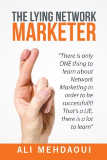 The Lying Network Marketer : There Is Only One Thing to Learn About Network Marketing in Order to Be Successful!!! That'S a Lie, There Is a Lot to Learn