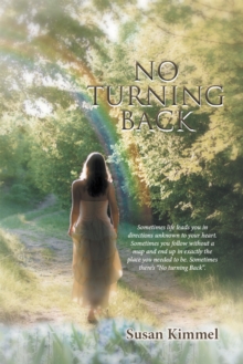 No Turning Back : Sometimes Life Leads You in Direction Unknown to Your Heart.  Sometimes You Follow Without a Map and End up in Exactly the Place You Needed  To Be. Sometimes There'S "No Turning Back