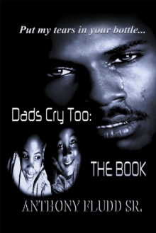 Dads Cry Too: the Book : Put My Tears in Your Bottle . . .