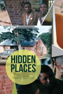 Hidden Places : A Journey from Kansas to Kilimanjaro