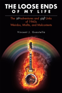 The Loose Ends of My Life : The Misadventures and High Jinks of 1960S Weirdos, Misfits, and Malcontents