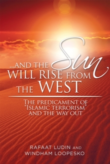 . . . and the Sun Will Rise from the West : The Predicament of "Islamic Terrorism" and the Way Out