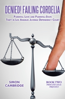 Denied! Failing Cordelia: Parental Love and Parental-State Theft in Los Angeles Juvenile Dependency Court : Book Two:  Pride and Legal Prejudice