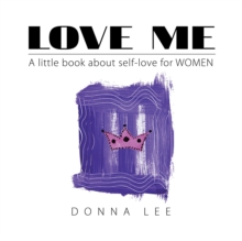 Love Me : A Little Book About Self-Love for Women