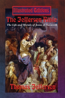 The Jefferson Bible (Illustrated Edition) : The Life and Morals of Jesus of Nazareth