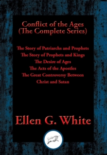 Conflict of the Ages (The Complete Series) : The Story of Patriarchs and Prophets, The Story of Prophets and Kings, The Desire of Ages, The Acts of the Apostles, The Great Controversy Between Christ a