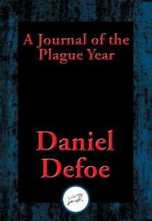 Journal of the Plague Year : Being Observations or Memorials of the Most Remarkable Occurrences, as well Public as Private, which happened in London during the last Great Visitation In 1665