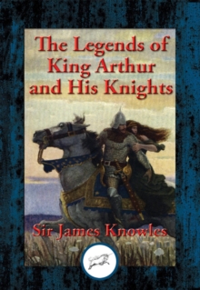 Legends of King Arthur and His Knights : With Linked Table of Contents