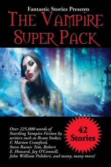 Fantastic Stories Presents The Vampire Super Pack : Over 225,000 words of startling Vampire fiction by writers such as Bram Stoker, F. Marion Crawford, Steve Rasnic Tem, Robert E. Howard, Jay O'Connel