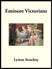 Eminent Victorians : Cardinal Manning - Florence Nightingale - Dr. Arnold - General Gordon