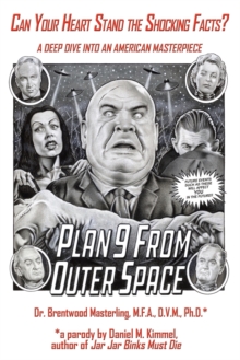 Can Your Heart Stand the Shocking Facts? by Dr. Brentwood Masterling, M.F.A., D.V.M., Ph. D. : A Deep Dive into an American Masterpiece, Edward D. Wood, Jr.'s Plan 9 from Outer Space