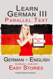 Learn German III - Parallel Text - Easy Stories (Dualtext, Bilingual) English - German