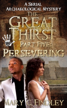 Great Thirst Part Five: Persevering : The Great Thirst: An Archaeological Mystery Serial, #5