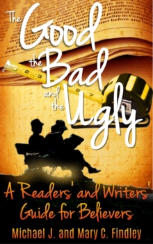 Good, the Bad, and the Ugly: A Readers' and Writers' Guide for Believers