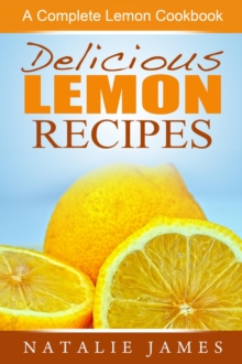 Delicious Lemon Recipes: A Complete Lemon Cookbook