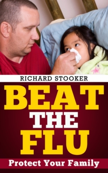 Beat the Flu:  Protect Yourself and Your Family From Swine Flu, Bird Flu, Pandemic Flu and Seasonal Flu