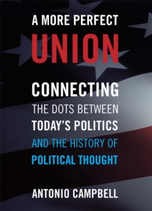 A More Perfect Union : Connecting the Dots Between Today's Politics and the History of Political Thought, Paperback / softback Book A More Perfect Union : Connecting the Dots Between Today's Politics and the History of Political Thought, Paperback / softback Book