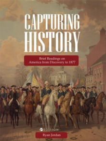 Capturing History : Brief Readings on America from Discovery to 1877, Paperback / softback Book Capturing History : Brief Readings on America from Discovery to 1877, Paperback / softback Book
