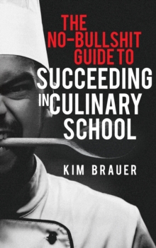 No-Bullshit Guide to Succeeding in Culinary School