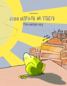 Cinq metres de temps/П'ять метрів часу : Un livre d'images pour les enfants (Edition bilingue francais-ukrainien)