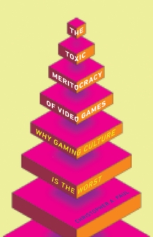 The Toxic Meritocracy of Video Games : Why Gaming Culture Is the Worst, Paperback / softback Book The Toxic Meritocracy of Video Games : Why Gaming Culture Is the Worst, Paperback / softback Book