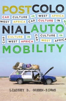 Postcolonial Automobility : Car Culture in West Africa, Hardback Book Postcolonial Automobility : Car Culture in West Africa, Hardback Book
