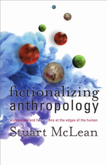 Fictionalizing Anthropology : Encounters and Fabulations at the Edges of the Human, Paperback / softback Book Fictionalizing Anthropology : Encounters and Fabulations at the Edges of the Human, Paperback / softback Book