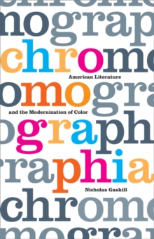 Chromographia : American Literature and the Modernization of Color, Paperback / softback Book Chromographia : American Literature and the Modernization of Color, Paperback / softback Book