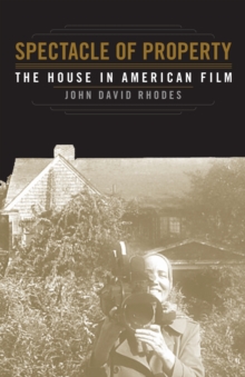 Spectacle of Property : The House in American Film, Hardback Book Spectacle of Property : The House in American Film, Hardback Book