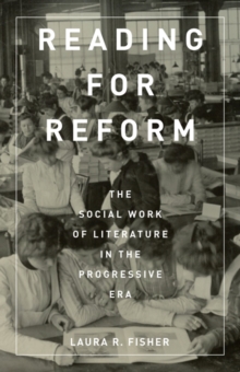 Reading for Reform : The Social Work of Literature in the Progressive Era, Paperback / softback Book Reading for Reform : The Social Work of Literature in the Progressive Era, Paperback / softback Book