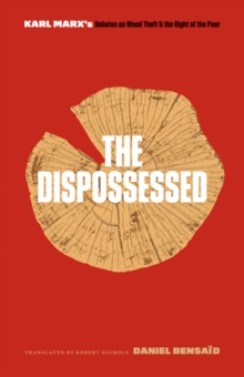 The Dispossessed : Karl Marxs Debates on Wood Theft and the Right of the Poor