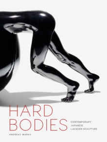 Hard Bodies : Contemporary Japanese Lacquer Sculpture, Hardback Book Hard Bodies : Contemporary Japanese Lacquer Sculpture, Hardback Book