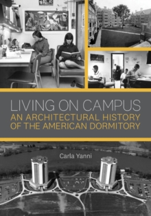 Living on Campus : An Architectural History of the American Dormitory, Paperback / softback Book Living on Campus : An Architectural History of the American Dormitory, Paperback / softback Book