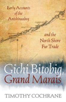 Gichi Bitobig, Grand Marais : Early Accounts of the Anishinaabeg and the North Shore Fur Trade, Paperback / softback Book Gichi Bitobig, Grand Marais : Early Accounts of the Anishinaabeg and the North Shore Fur Trade, Paperback / softback Book