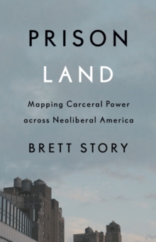 Prison Land : Mapping Carceral Power across Neoliberal America, Paperback / softback Book Prison Land : Mapping Carceral Power across Neoliberal America, Paperback / softback Book