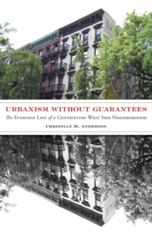 Urbanism without Guarantees : The Everyday Life of a Gentrifying West Side Neighborhood