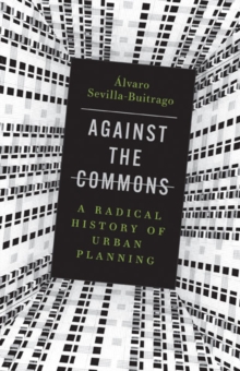 Against the Commons : A Radical History of Urban Planning