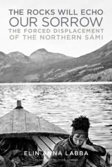 The Rocks Will Echo Our Sorrow : The Forced Displacement of the Northern Sami