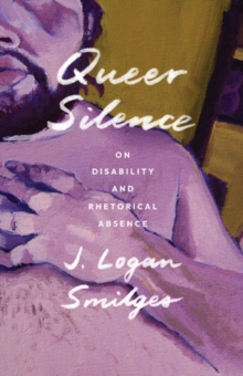 Queer Silence : On Disability and Rhetorical Absence