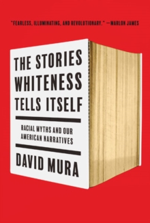 The Stories Whiteness Tells Itself : Racial Myths and Our American Narratives