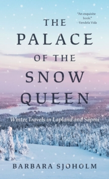 The Palace of the Snow Queen : Winter Travels in Lapland and Sapmi