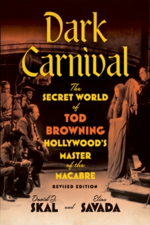 Dark Carnival : The Secret World Of Tod Browning, Hollywoods Master Of The Macabre