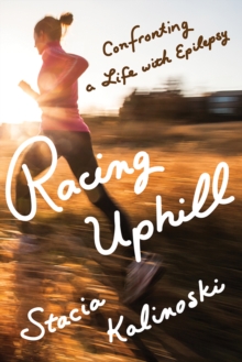 Racing Uphill : Confronting a Life with Epilepsy