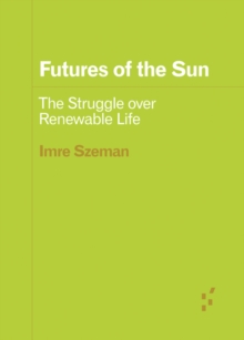 Futures of the Sun : The Struggle over Renewable Life