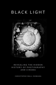 Black Light : Revealing the Hidden History of Photography and Cinema