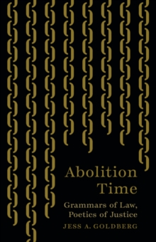 Abolition Time : Grammars of Law, Poetics of Justice