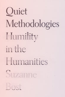 Quiet Methodologies : Humility in the Humanities