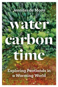 Water, Carbon, Time : Exploring Peatlands in a Warming World