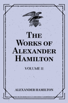 The Works of Alexander Hamilton: Volume 11