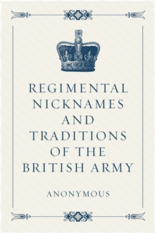 Regimental Nicknames and Traditions of the British Army